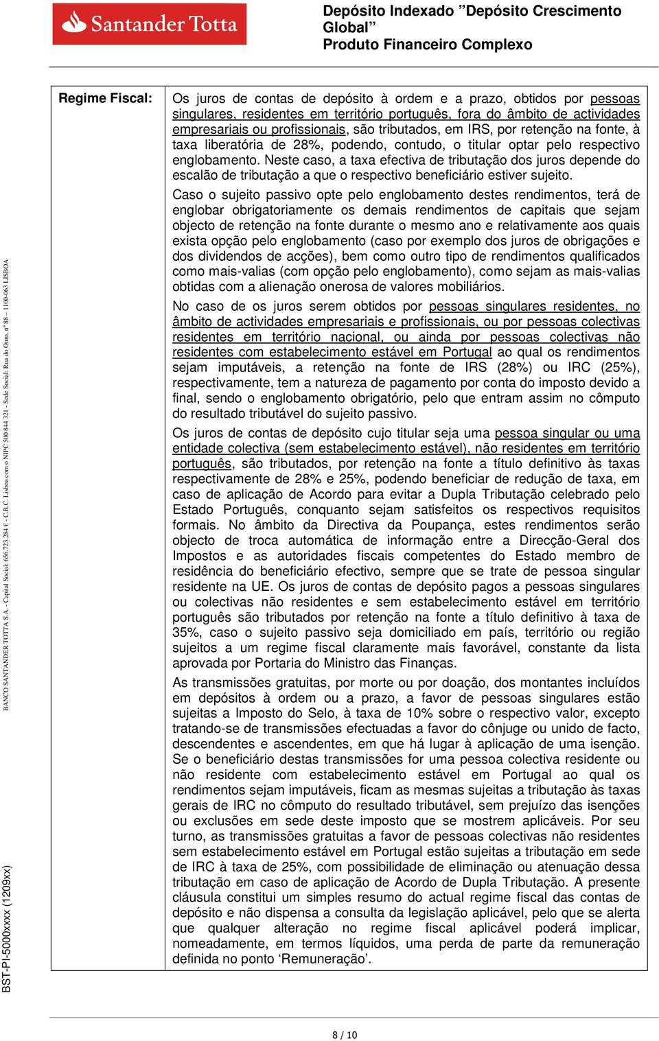 Neste caso, a taxa efectiva de tributação dos juros depende do escalão de tributação a que o respectivo beneficiário estiver sujeito.