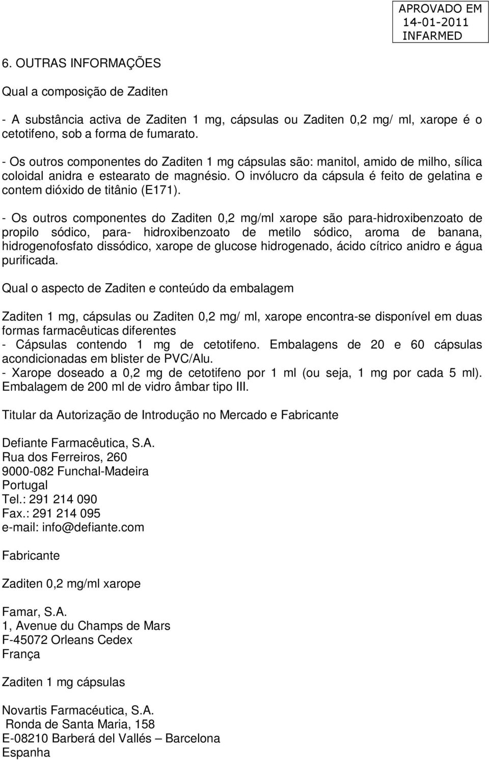 O invólucro da cápsula é feito de gelatina e contem dióxido de titânio (E171).