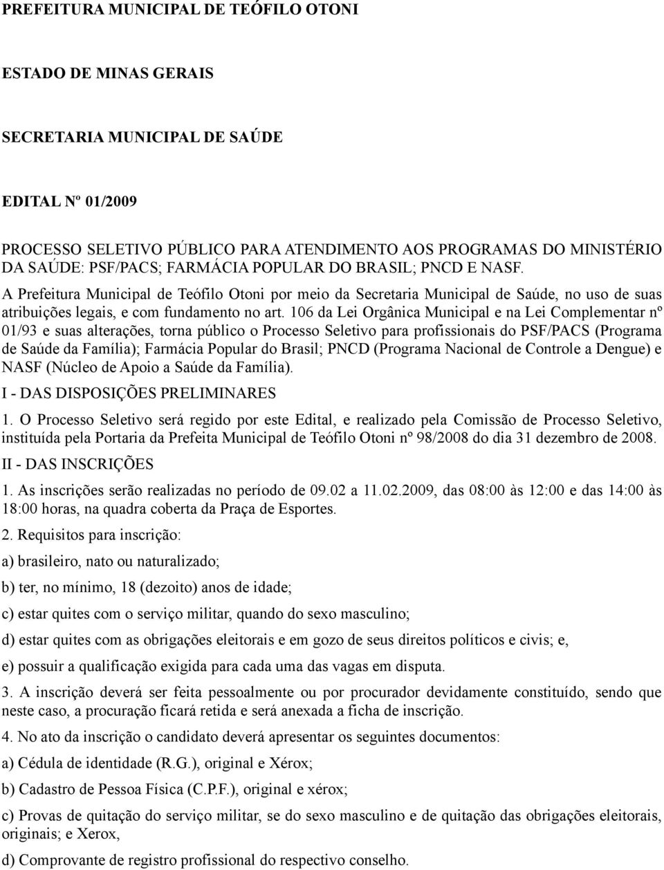 6 da Lei Orgânica Municipal e na Lei Complementar nº 01/93 e suas alterações, torna público o Processo Seletivo para profissionais do PSF/PACS (Programa de Saúde da Família); Farmácia Popular do