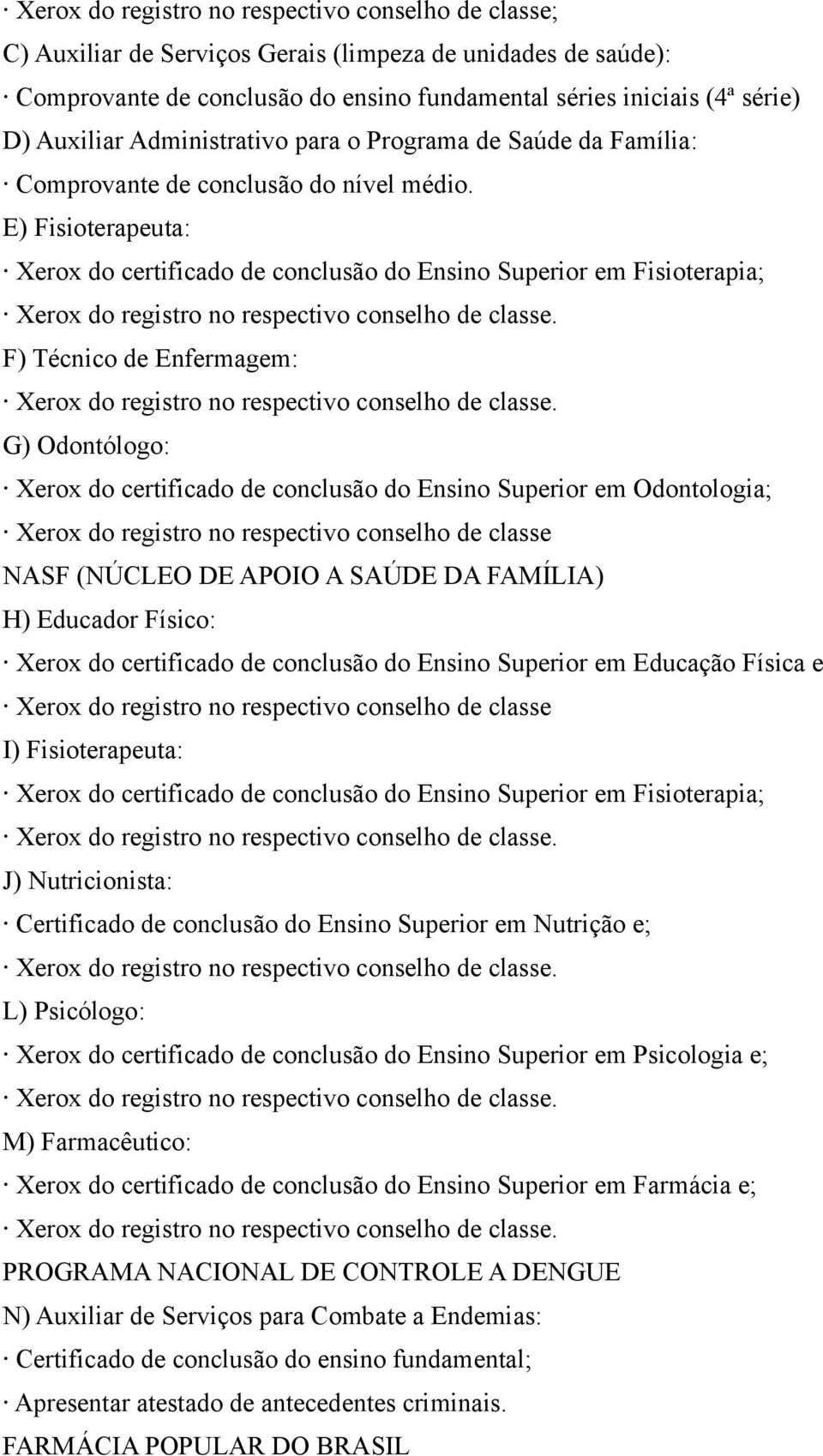 E) Fisioterapeuta: Xerox do certificado de conclusão do Ensino Superior em Fisioterapia; Xerox do registro no respectivo conselho de.