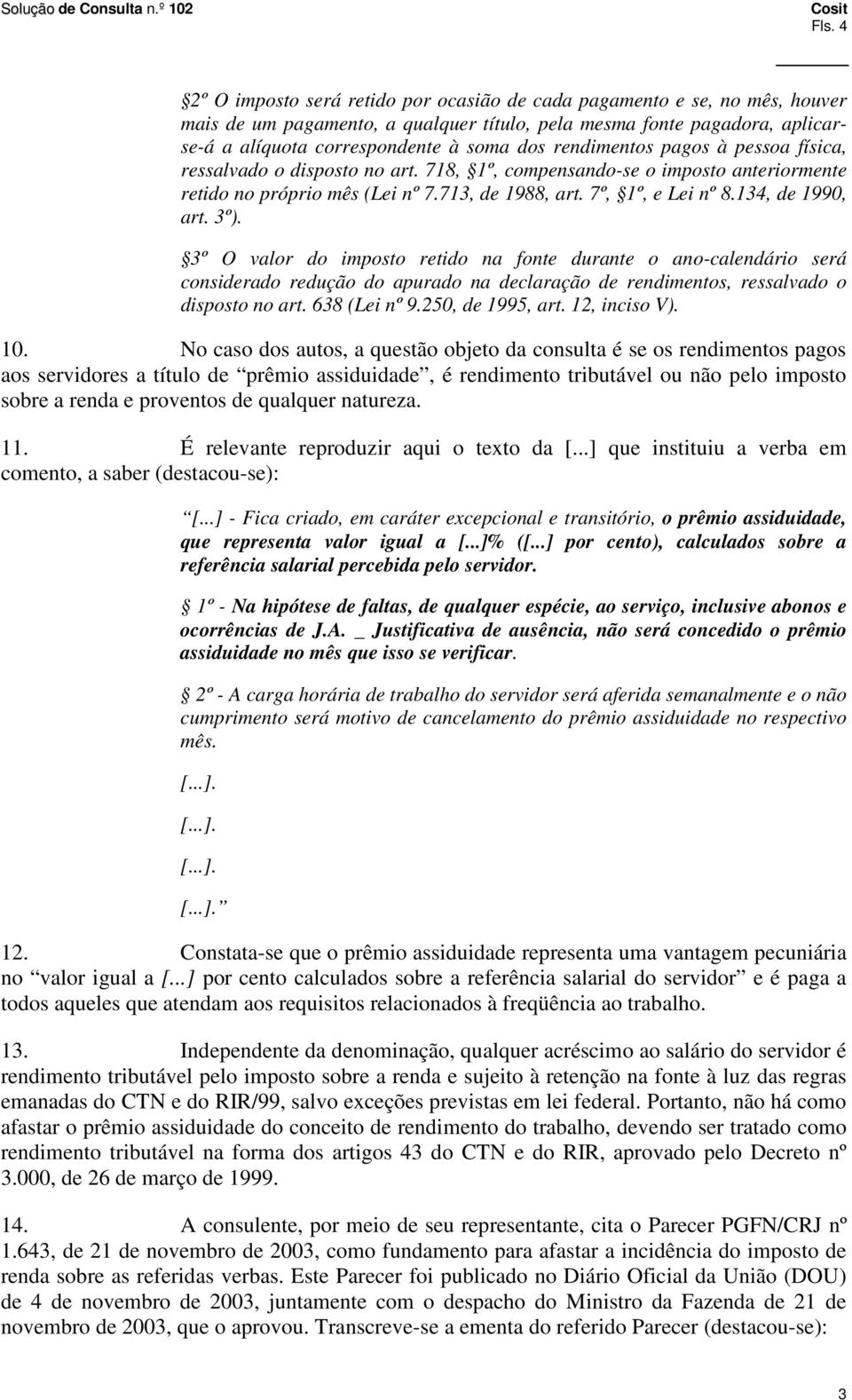 134, de 1990, art. 3º). 3º O valor do imposto retido na fonte durante o ano-calendário será considerado redução do apurado na declaração de rendimentos, ressalvado o disposto no art. 638 (Lei nº 9.