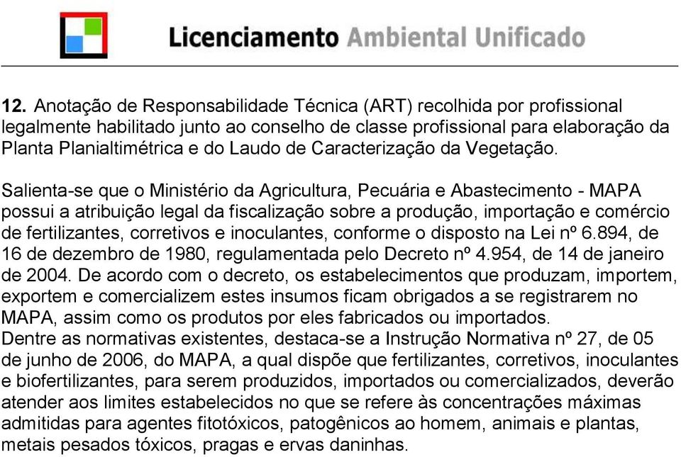 Salienta-se que o Ministério da Agricultura, Pecuária e Abastecimento - MAPA possui a atribuição legal da fiscalização sobre a produção, importação e comércio de fertilizantes, corretivos e