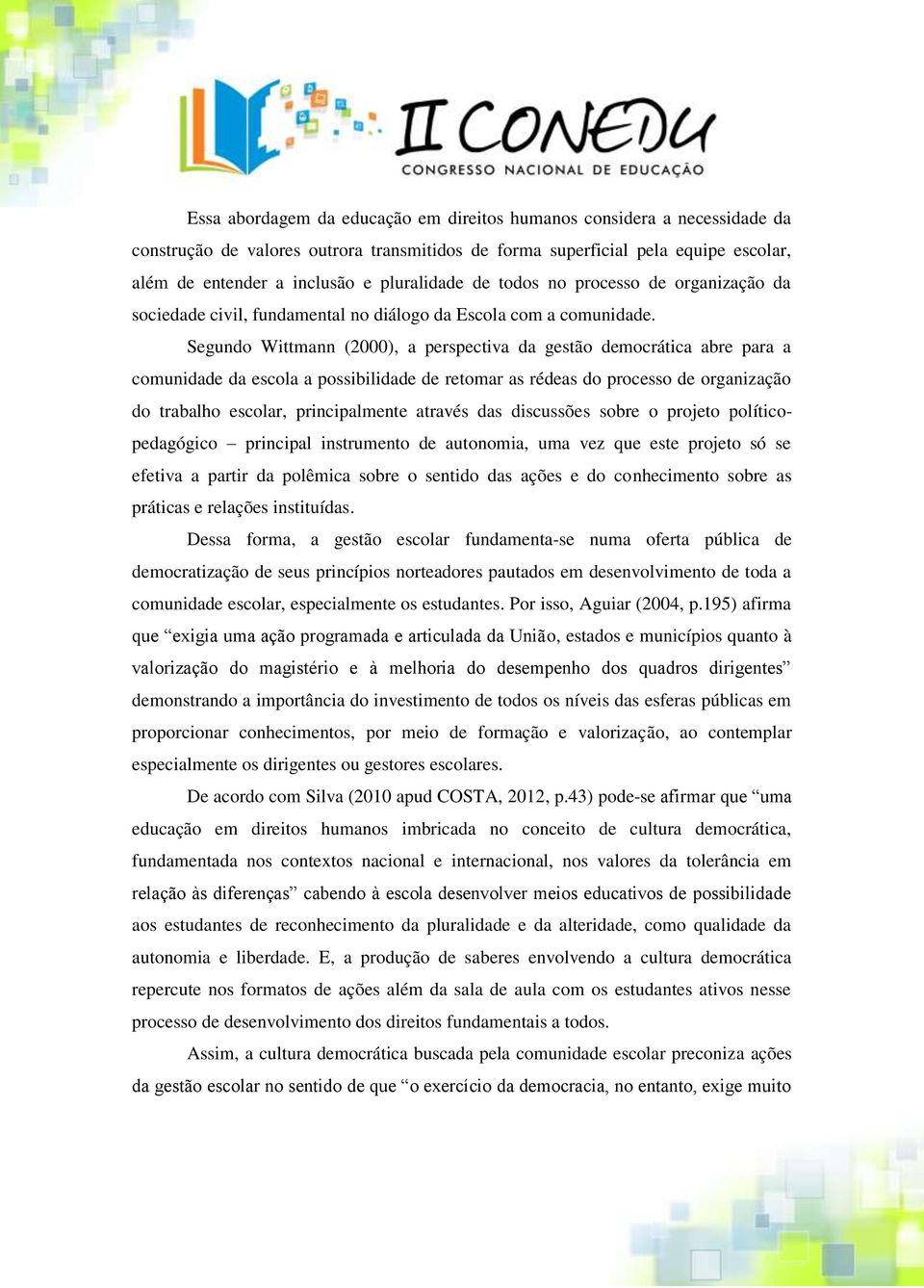 Segundo Wittmann (2000), a perspectiva da gestão democrática abre para a comunidade da escola a possibilidade de retomar as rédeas do processo de organização do trabalho escolar, principalmente