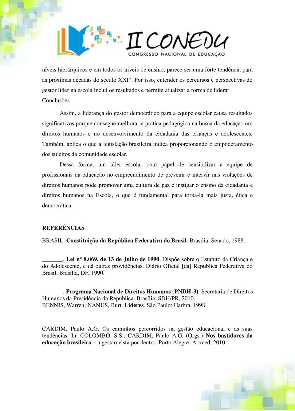 Conclusões Assim, a liderança do gestor democrático para a equipe escolar causa resultados significativos porque consegue melhorar a prática pedagógica na busca da educação em direitos humanos e no