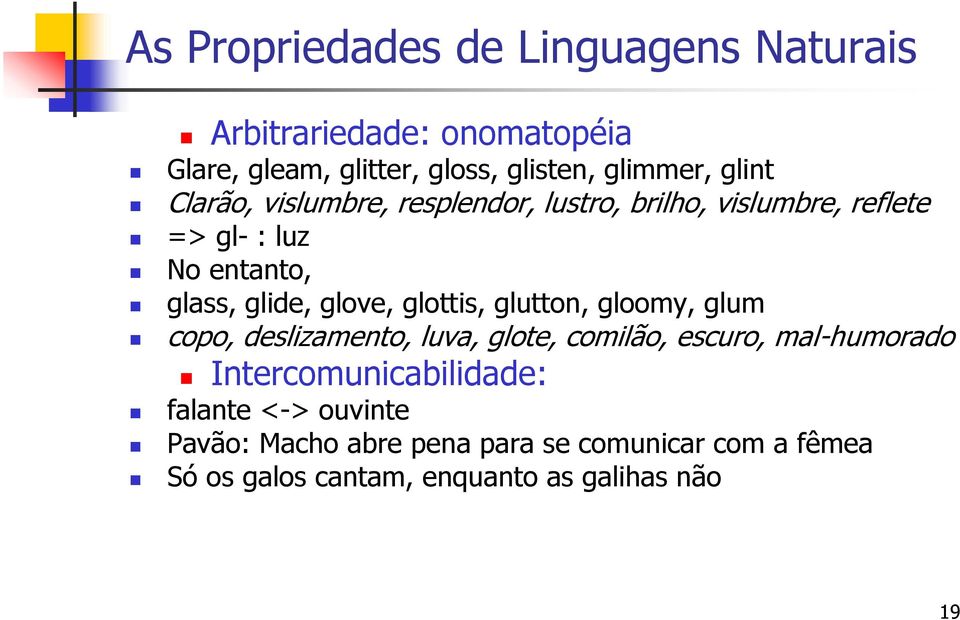 glottis, glutton, gloomy, glum copo, deslizamento, luva, glote, comilão, escuro, mal-humorado Intercomunicabilidade: