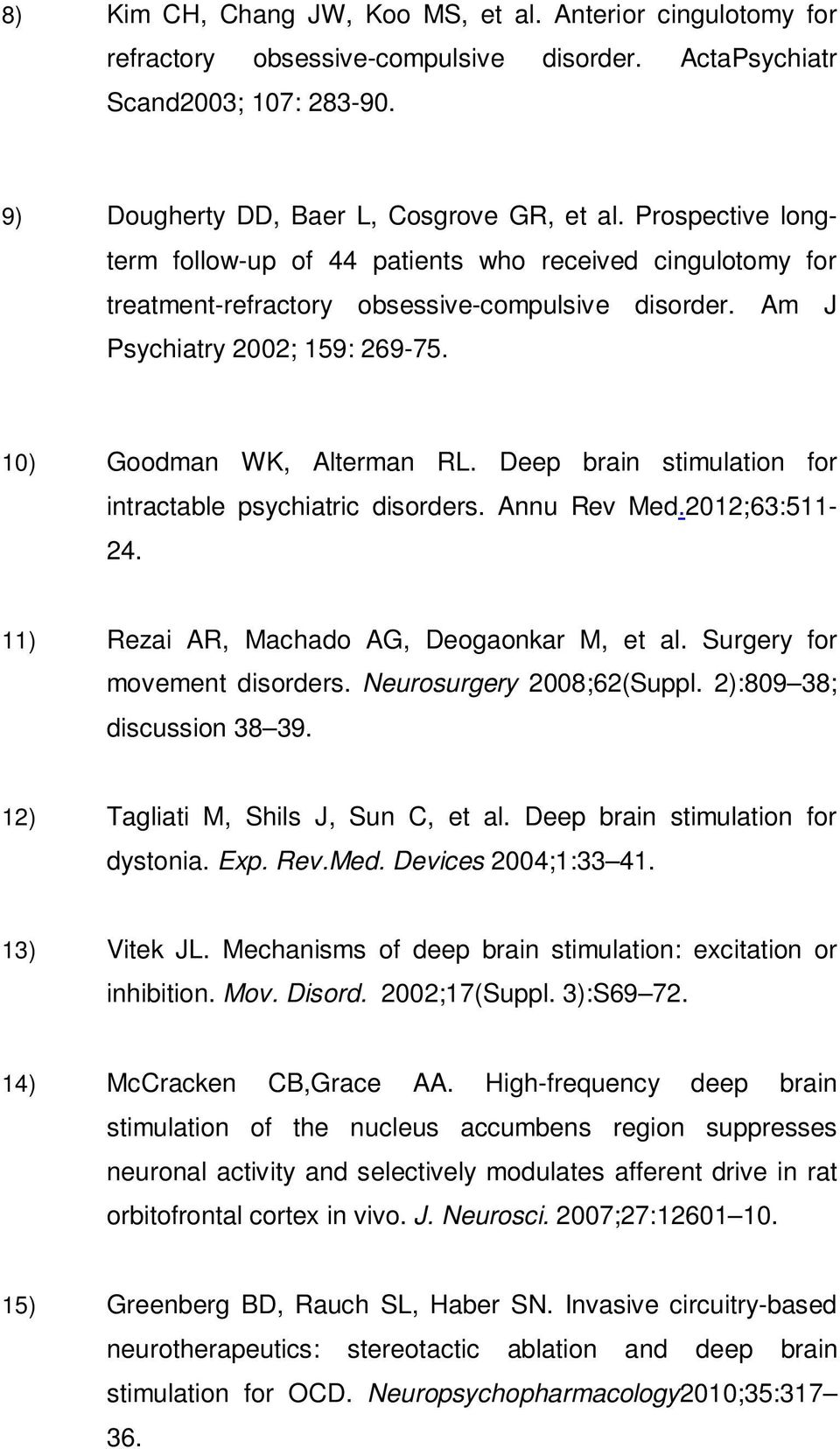 Deep brain stimulation for intractable psychiatric disorders. Annu Rev Med.2012;63:511-24. 11) Rezai AR, Machado AG, Deogaonkar M, et al. Surgery for movement disorders. Neurosurgery 2008;62(Suppl.