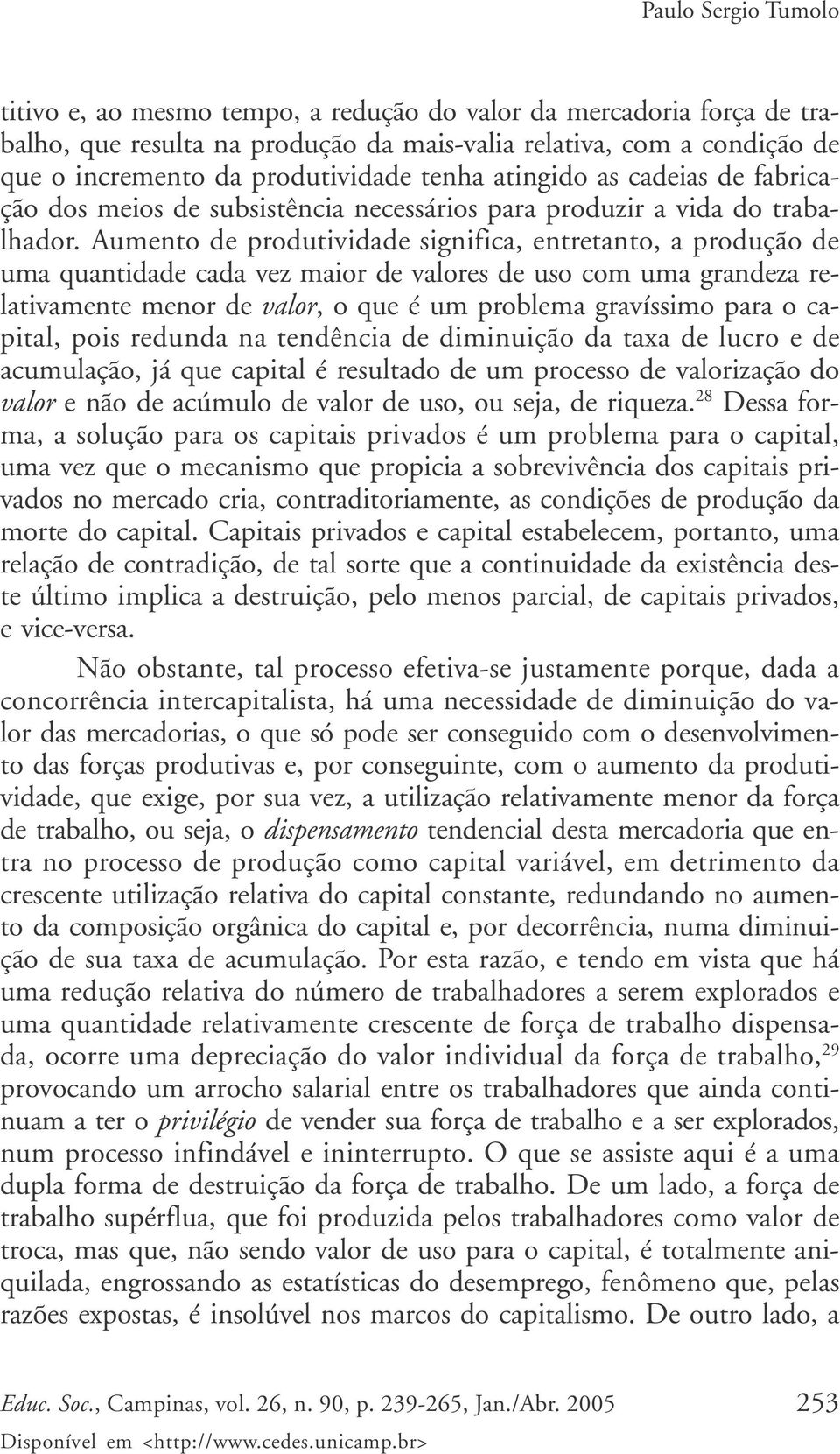 Aumento de produtividade significa, entretanto, a produção de uma quantidade cada vez maior de valores de uso com uma grandeza relativamente menor de valor, o que é um problema gravíssimo para o