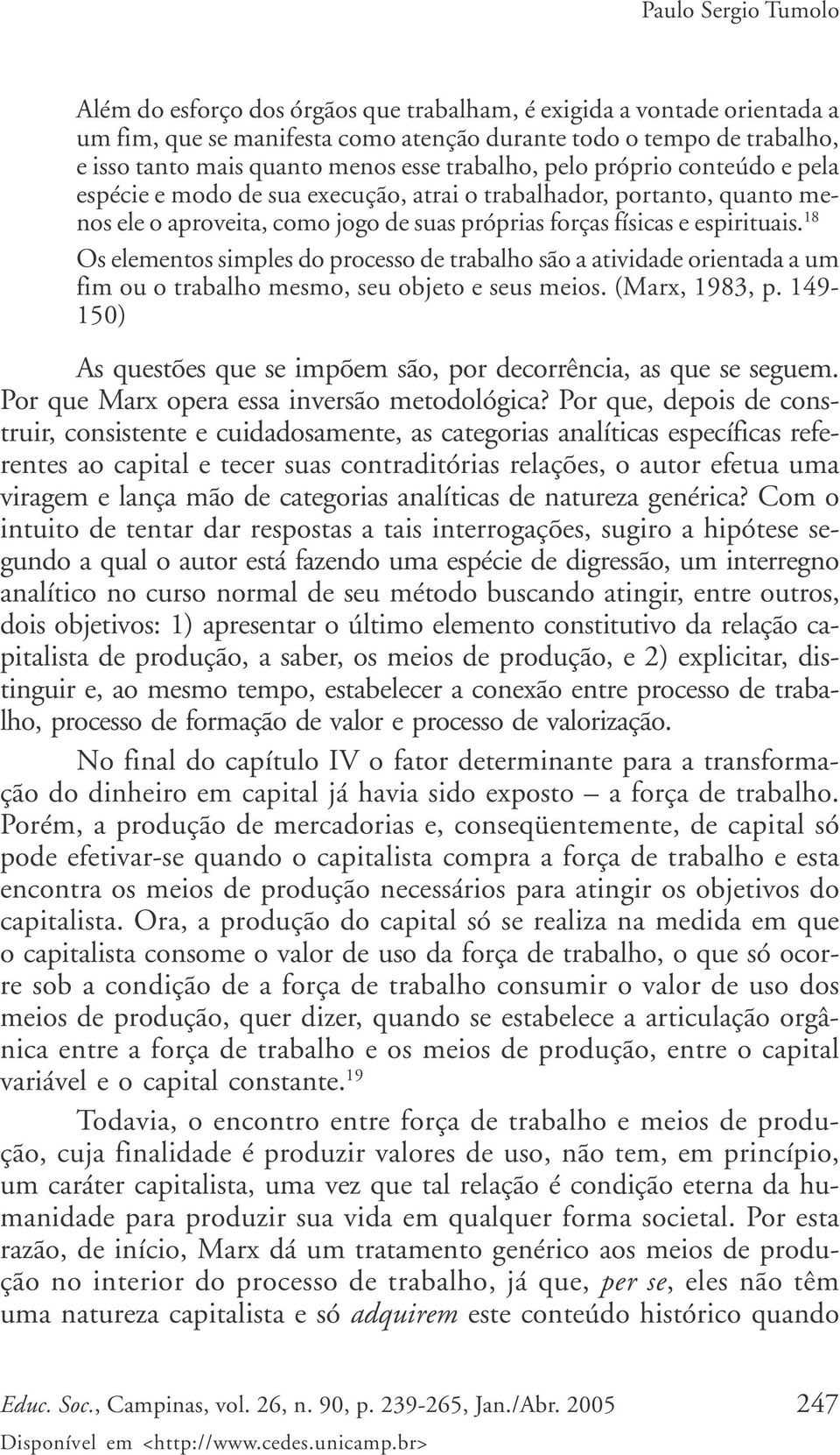 18 Os elementos simples do processo de trabalho são a atividade orientada a um fim ou o trabalho mesmo, seu objeto e seus meios. (Marx, 1983, p.