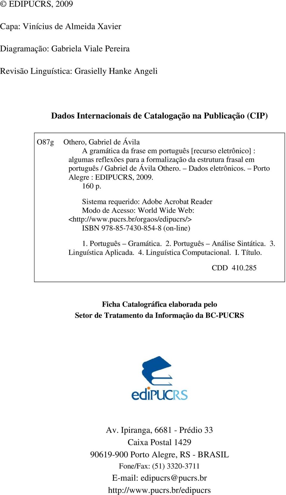Porto Alegre : EDIPUCRS, 2009. 160 p. Sistema requerido: Adobe Acrobat Reader Modo de Acesso: World Wide Web: <http://www.pucrs.br/orgaos/edipucrs/> ISBN 978-85-7430-854-8 (on-line) 1.