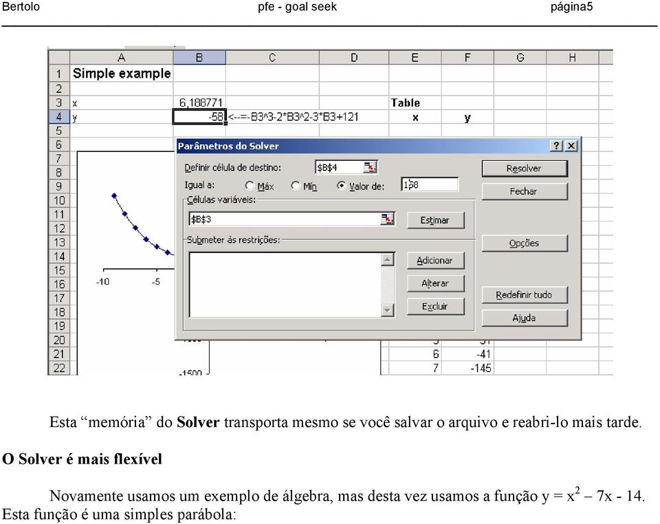 O Solver é mais flexível Novamente usamos um exemplo de álgebra,