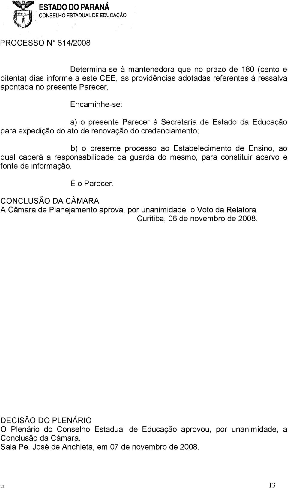 caberá a responsabilidade da guarda do mesmo, para constituir acervo e fonte de informação. É o Parecer.