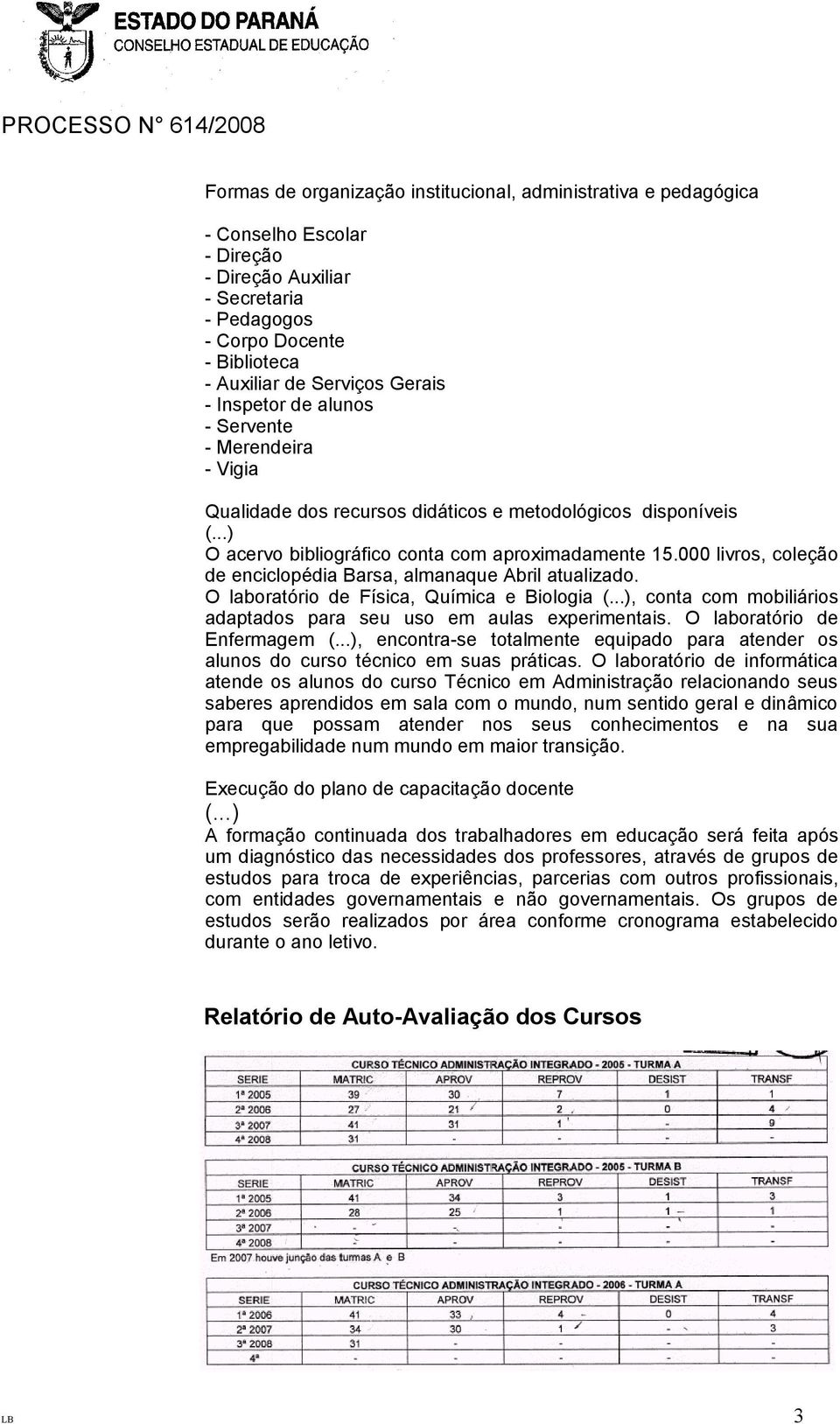 000 livros, coleção de enciclopédia Barsa, almanaque Abril atualizado. O laboratório de Física, Química e Biologia (...), conta com mobiliários adaptados para seu uso em aulas experimentais.