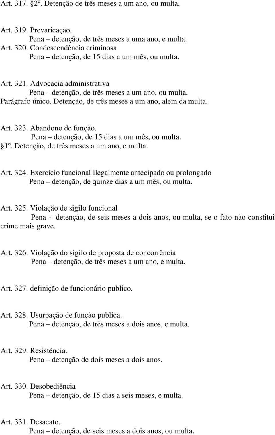 Detenção, de três meses a um ano, alem da multa. Art. 323. Abandono de função. Pena detenção, de 15 dias a um mês, ou multa. 1º. Detenção, de três meses a um ano, e multa. Art. 324.