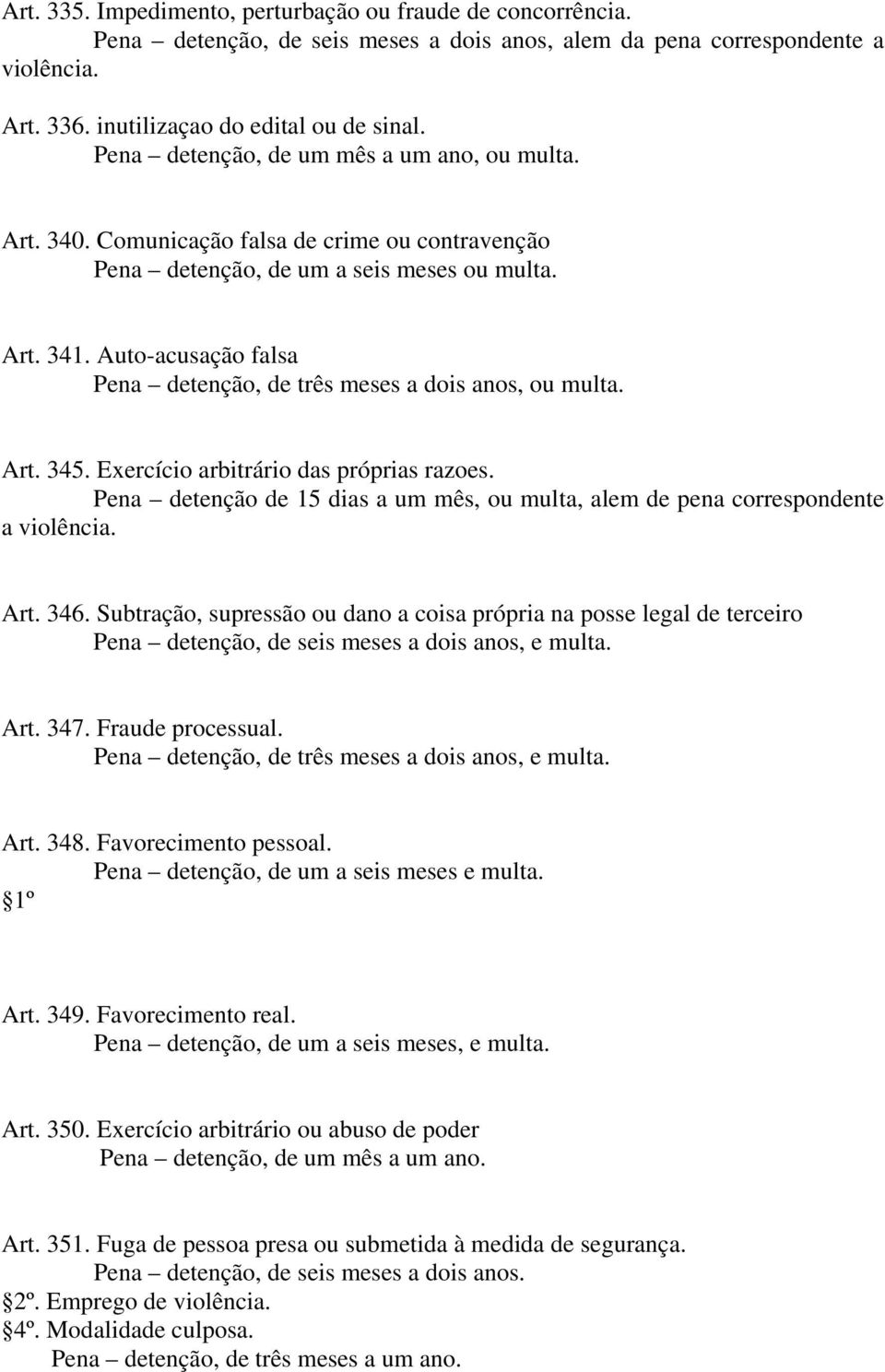 Auto-acusação falsa Pena detenção, de três meses a dois anos, ou multa. Art. 345. Exercício arbitrário das próprias razoes.