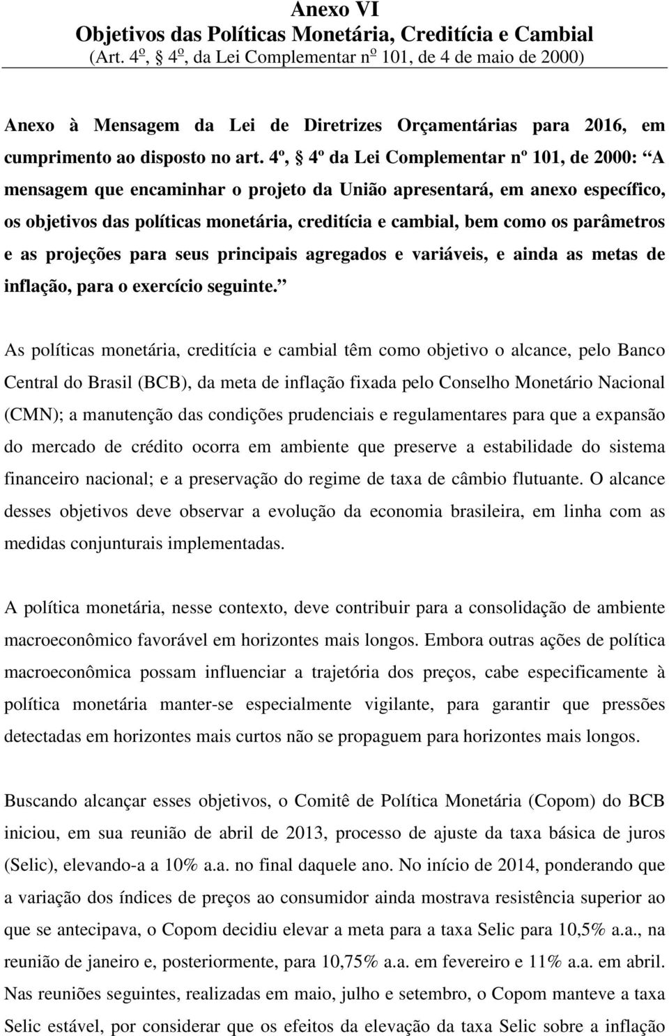 4º, 4º da Lei Complementar nº 101, de 2000: A mensagem que encaminhar o projeto da União apresentará, em anexo específico, os objetivos das políticas monetária, creditícia e cambial, bem como os