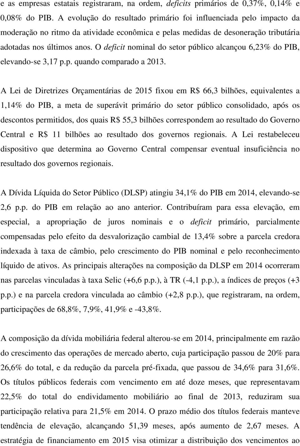 O deficit nominal do setor público alcançou 6,23% do PIB, elevando-se 3,17 p.p. quando comparado a 2013.