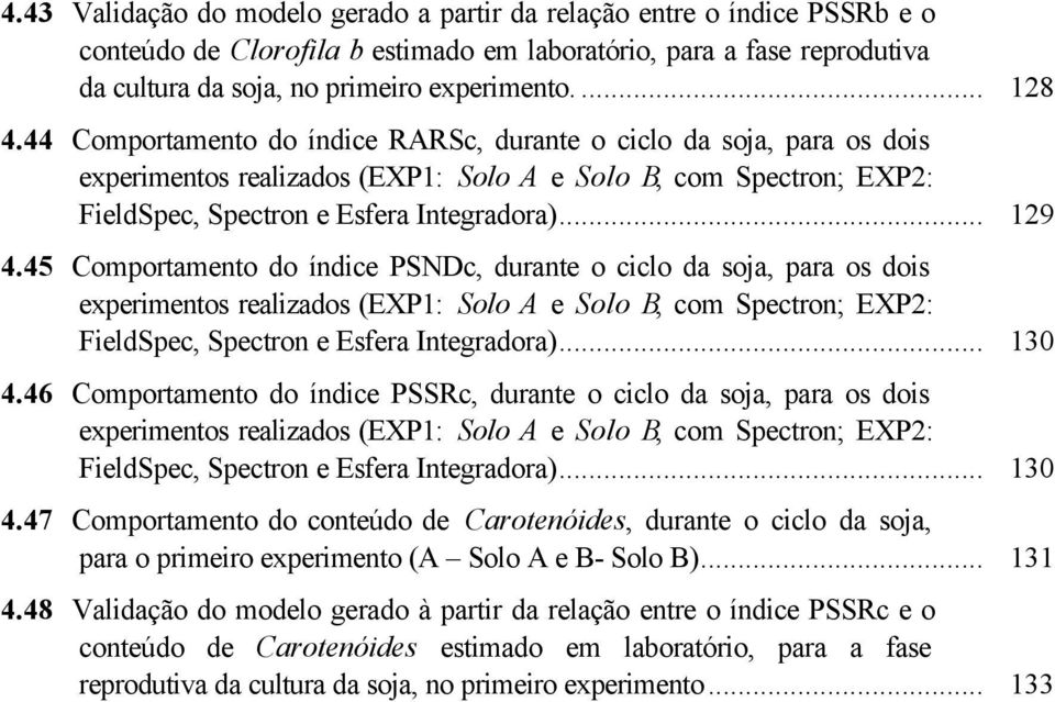 45 Comportamento do índice PSNDc, durante o ciclo da soja, para os dois FieldSpec, Spectron e Esfera Integradora)... 130 4.