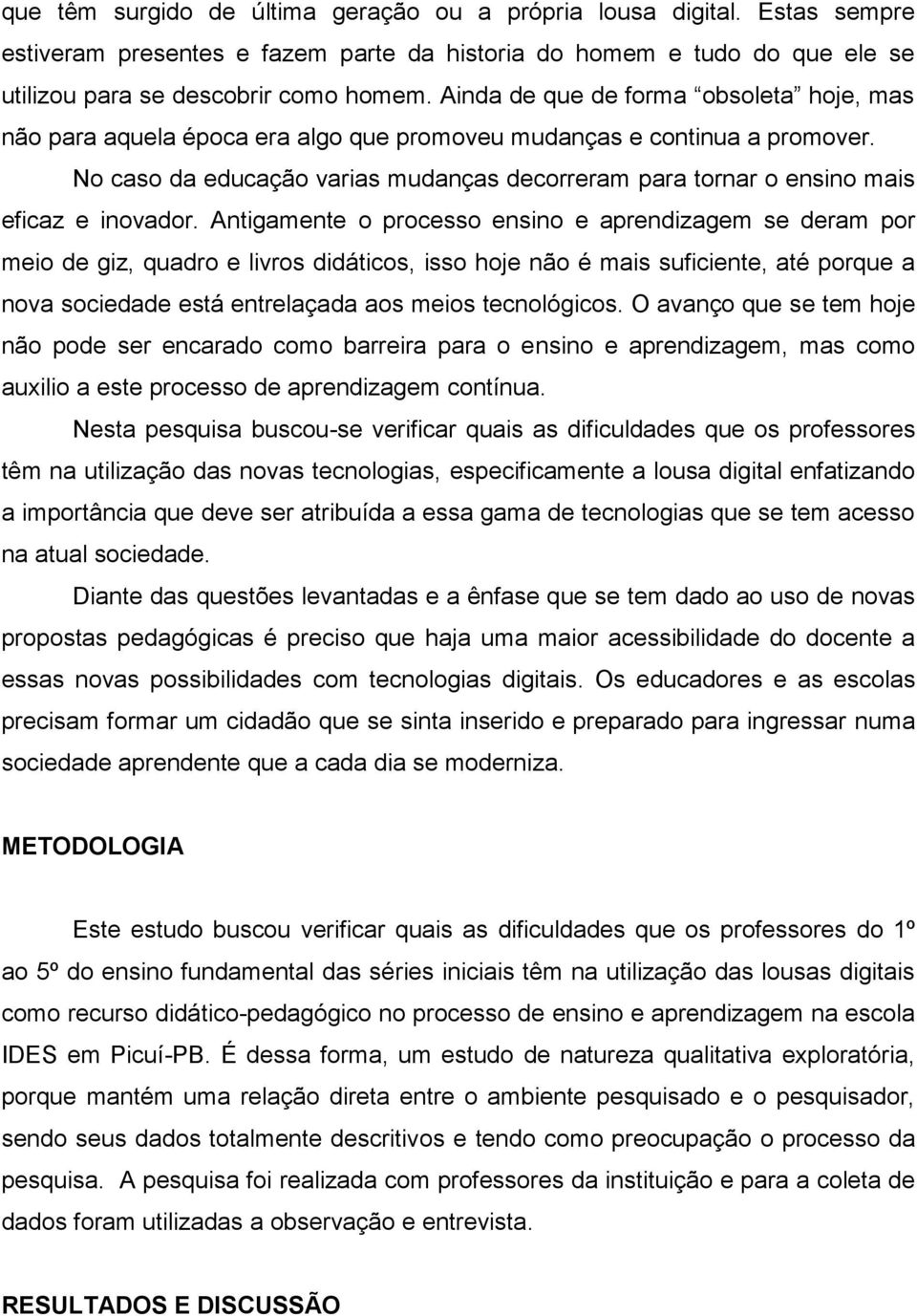 No caso da educação varias mudanças decorreram para tornar o ensino mais eficaz e inovador.