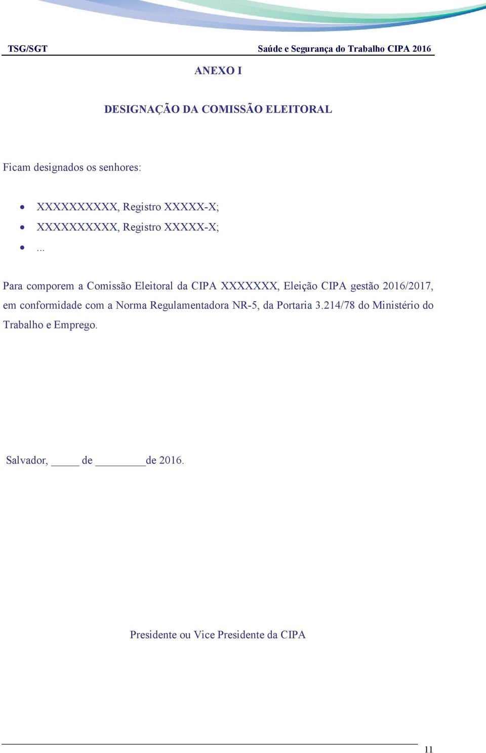 .. Para comporem a Comissão Eleitoral da CIPA XXXXXXX, Eleição CIPA gestão 2016/2017, em