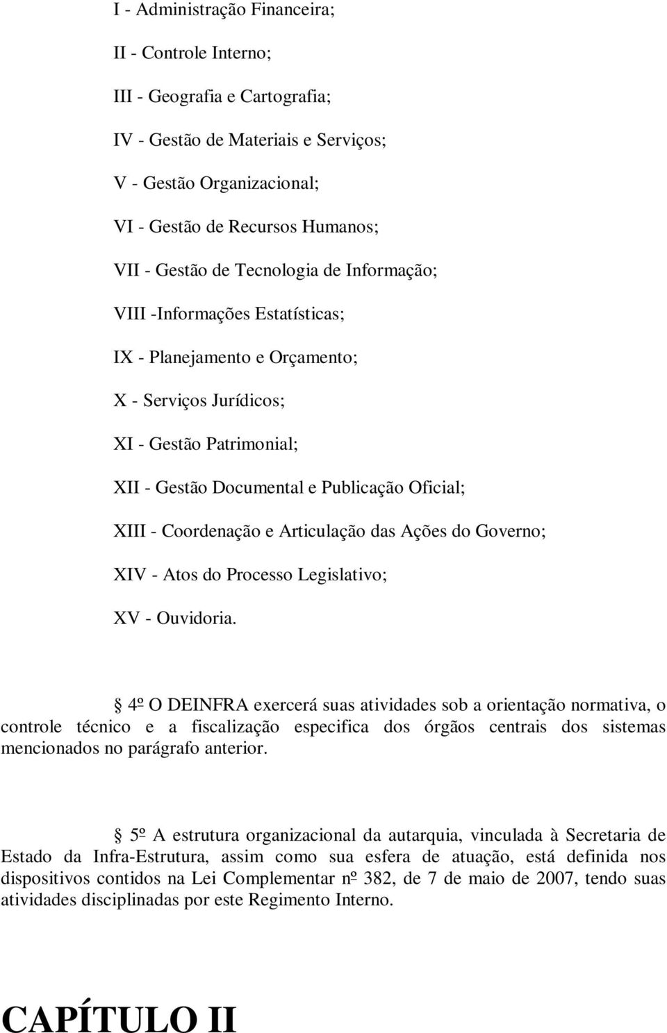 Coordenação e Articulação das Ações do Governo; XIV - Atos do Processo Legislativo; XV - Ouvidoria.