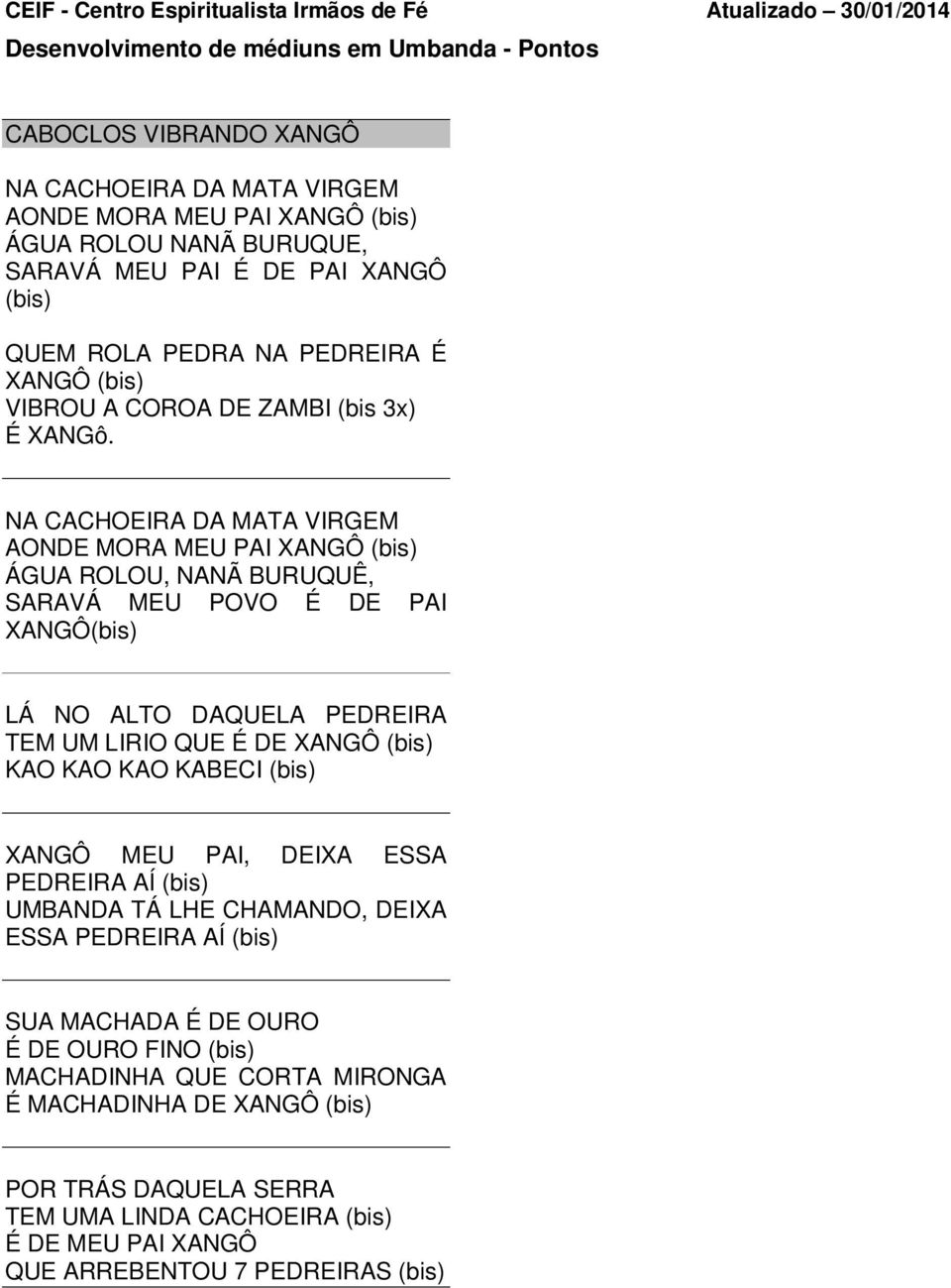 NA CACHOEIRA DA MATA VIRGEM AONDE MORA MEU PAI XANGÔ ÁGUA ROLOU, NANÃ BURUQUÊ, SARAVÁ MEU POVO É DE PAI XANGÔ LÁ NO ALTO DAQUELA PEDREIRA TEM UM LIRIO QUE É DE XANGÔ