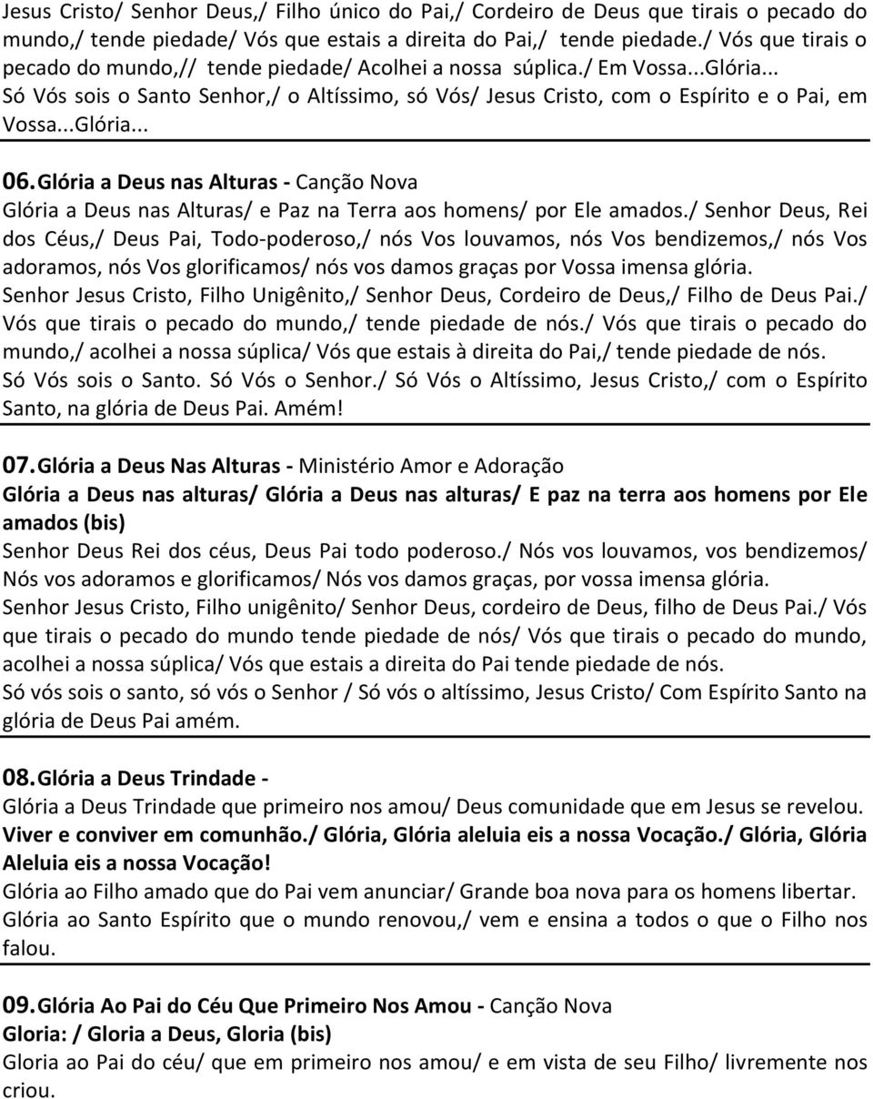 ..Glória... 06. Glória a Deus nas Alturas - Canção Nova Glória a Deus nas Alturas/ e Paz na Terra aos homens/ por Ele amados.