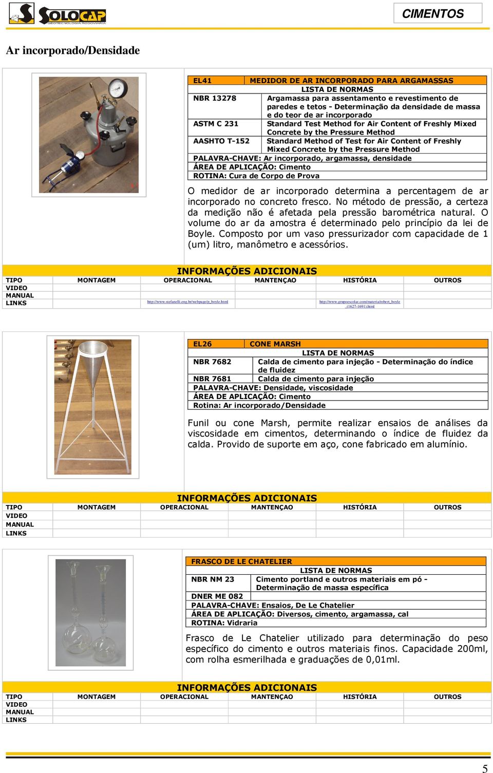 Pressure Method PALAVRA-CHAVE: Ar incorporado, argamassa, densidade ROTINA: Cura de Corpo de Prova O medidor de ar incorporado determina a percentagem de ar incorporado no concreto fresco.