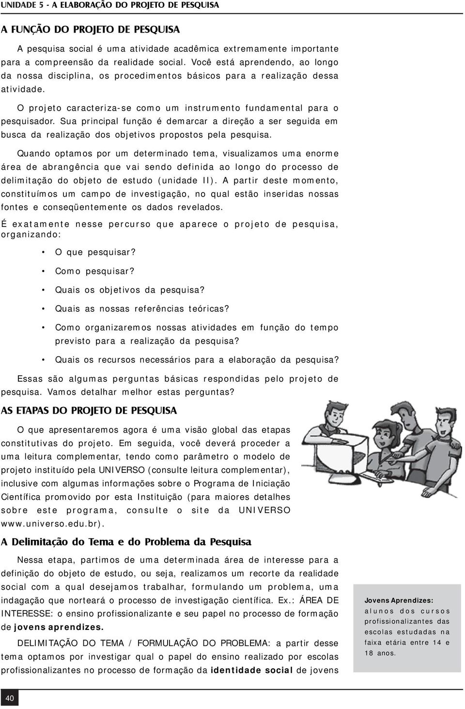 Sua principal função é demarcar a direção a ser seguida em busca da realização dos objetivos propostos pela pesquisa.