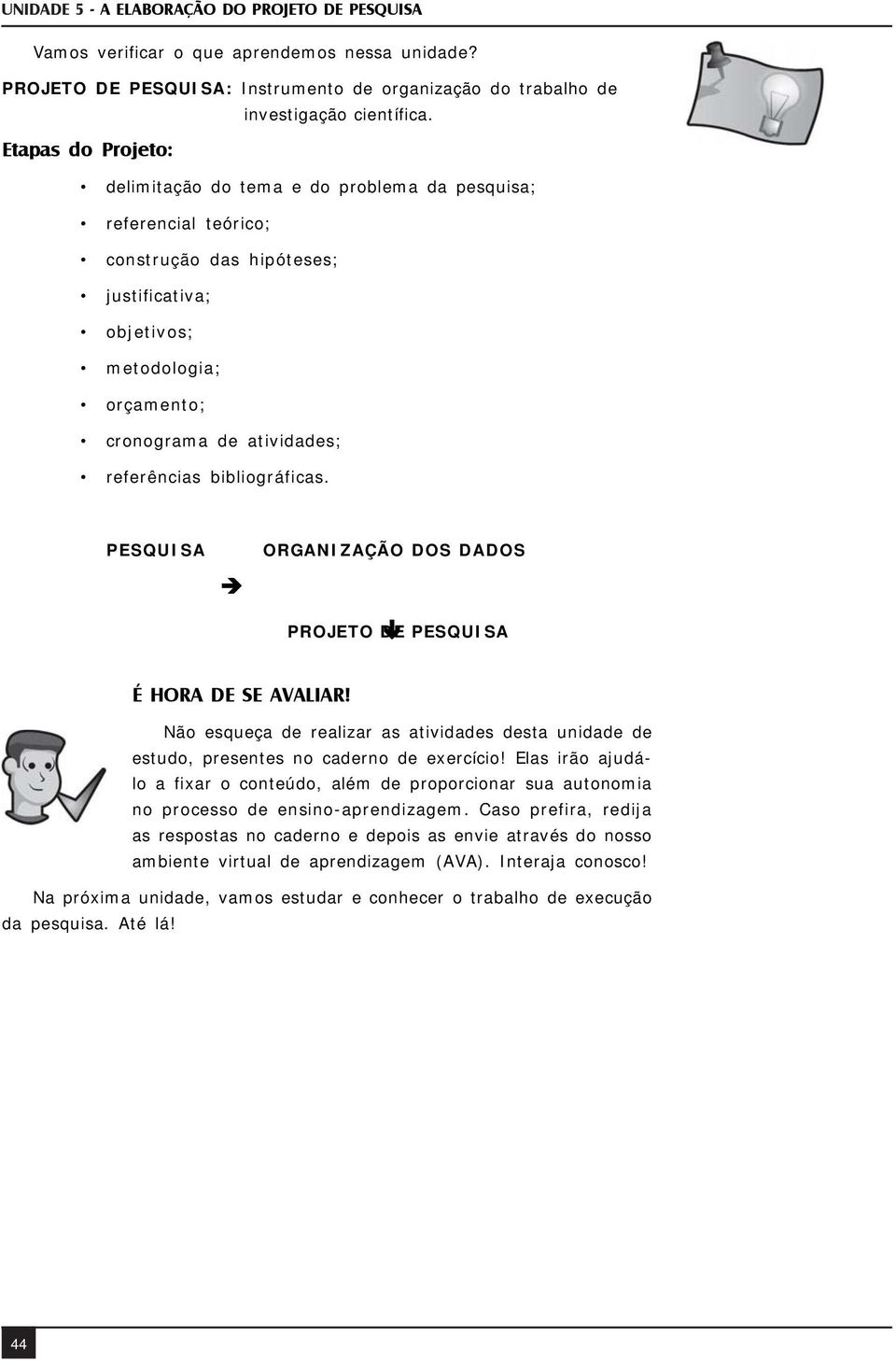 referências bibliográficas. PESQUISA ORGANIZAÇÃO DOS DADOS PROJETO DE PESQUISA É HORA DE SE AVALIAR! Não esqueça de realizar as atividades desta unidade de estudo, presentes no caderno de exercício!