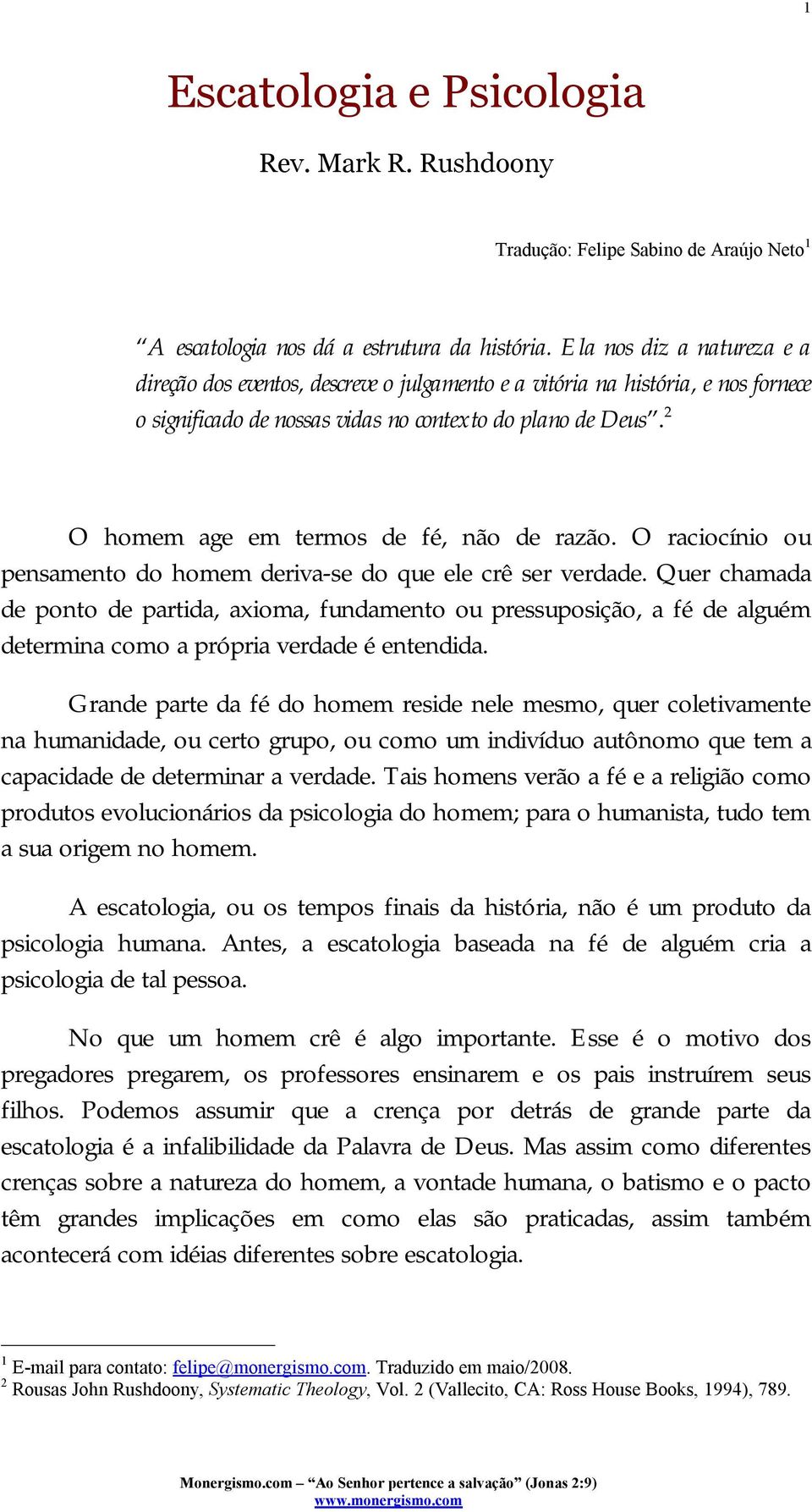 2 O homem age em termos de fé, não de razão. O raciocínio ou pensamento do homem deriva-se do que ele crê ser verdade.