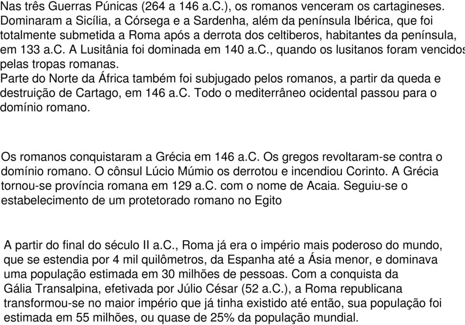 c., quando os lusitanos foram vencidos pelas tropas romanas. Parte do Norte da África também foi subjugado pelos romanos, a partir da queda e destruição de Cartago, em 146 a.c. Todo o mediterrâneo ocidental passou para o domínio romano.