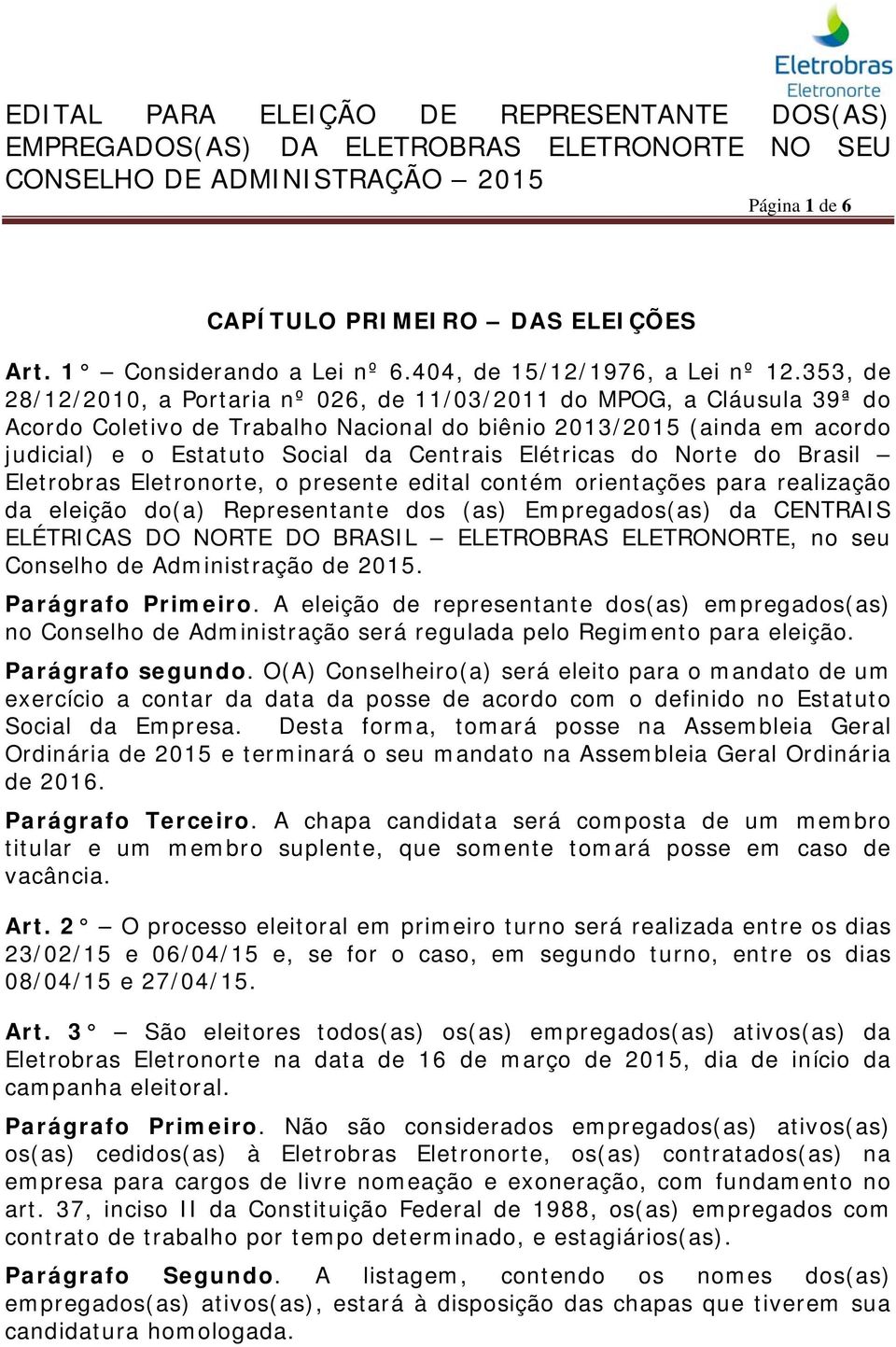 Elétricas do Norte do Brasil Eletrobras Eletronorte, o presente edital contém orientações para realização da eleição do(a) Representante dos (as) Empregados(as) da CENTRAIS ELÉTRICAS DO NORTE DO