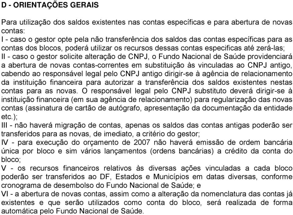 novas contas-correntes em substituição às vinculadas ao CNPJ antigo, cabendo ao responsável legal pelo CNPJ antigo dirigir-se à agência de relacionamento da instituição financeira para autorizar a