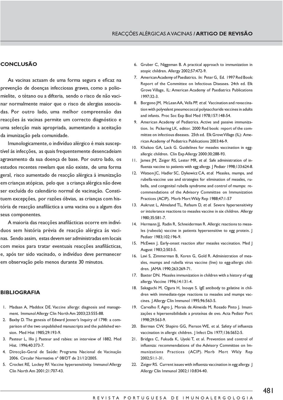 Por outro lado, uma melhor compreensão das reacções às vacinas permite um correcto diagnóstico e uma selecção mais apropriada, aumentando a aceitação da imunização pela comunidade.