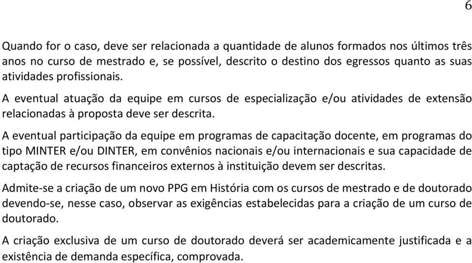 A eventual participação da equipe em programas de capacitação docente, em programas do tipo MINTER e/ou DINTER, em convênios nacionais e/ou internacionais e sua capacidade de captação de recursos