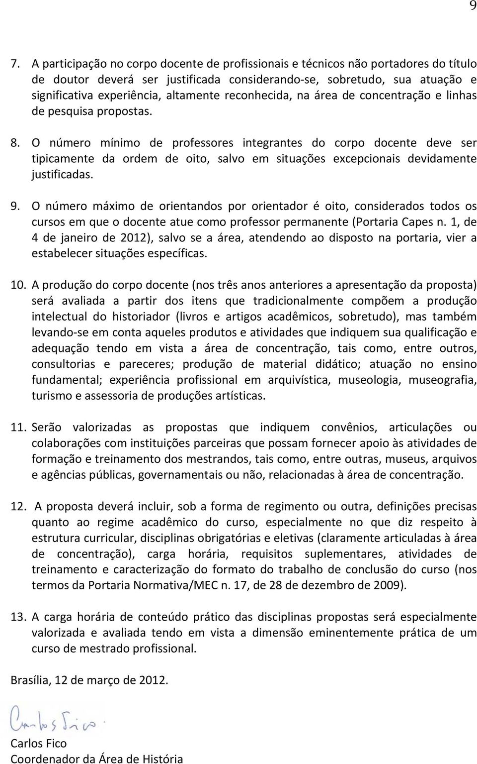 O número mínimo de professores integrantes do corpo docente deve ser tipicamente da ordem de oito, salvo em situações excepcionais devidamente justificadas. 9.