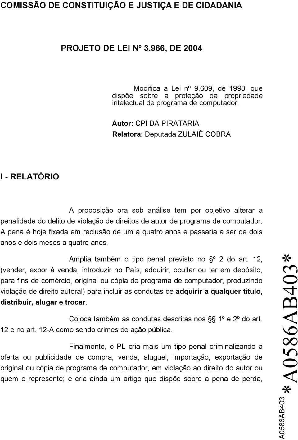 computador. A pena é hoje fixada em reclusão de um a quatro anos e passaria a ser de dois anos e dois meses a quatro anos. Amplia também o tipo penal previsto no º 2 do art.