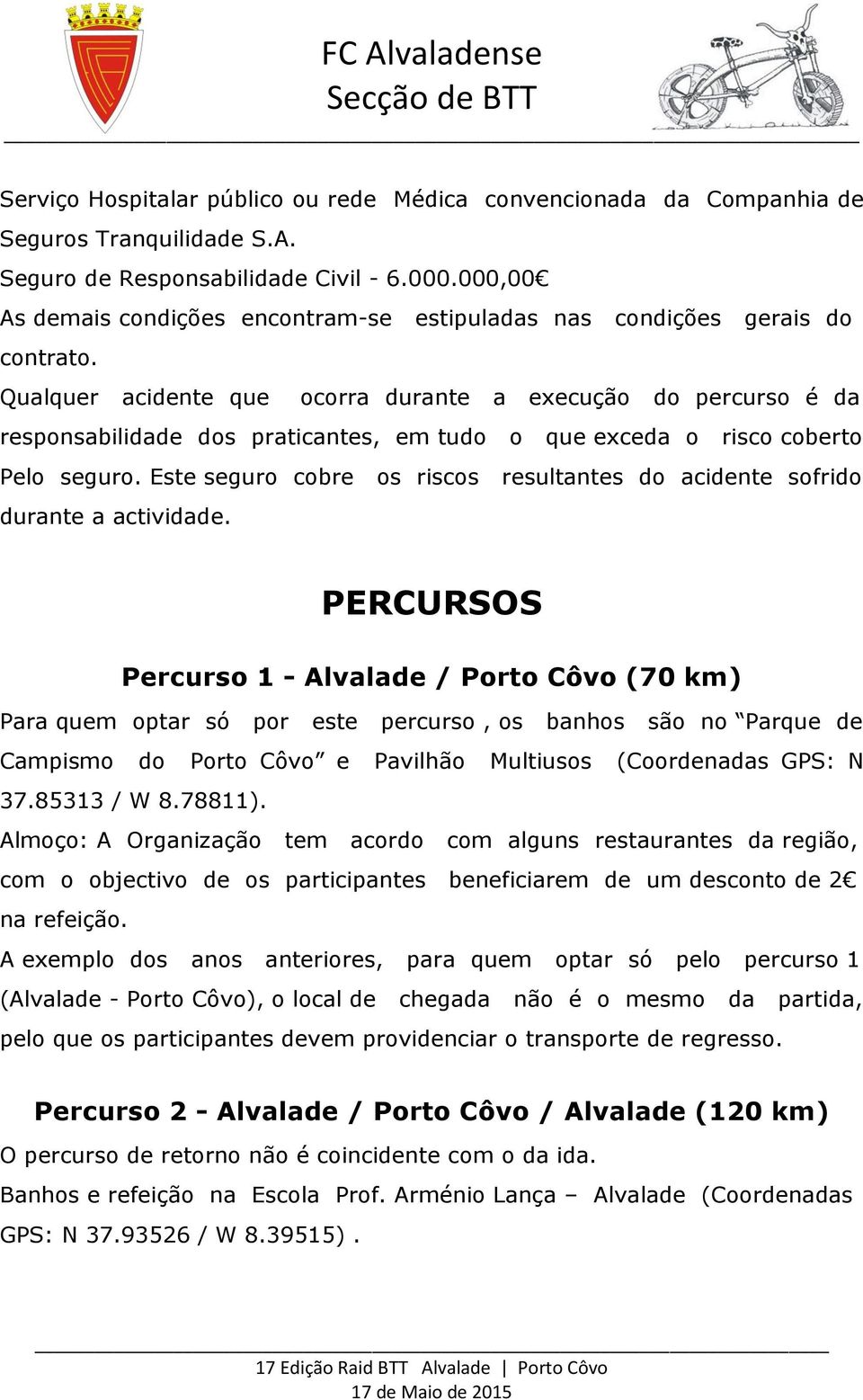 Qualquer acidente que ocorra durante a execução do percurso é da responsabilidade dos praticantes, em tudo o que exceda o risco coberto Pelo seguro.