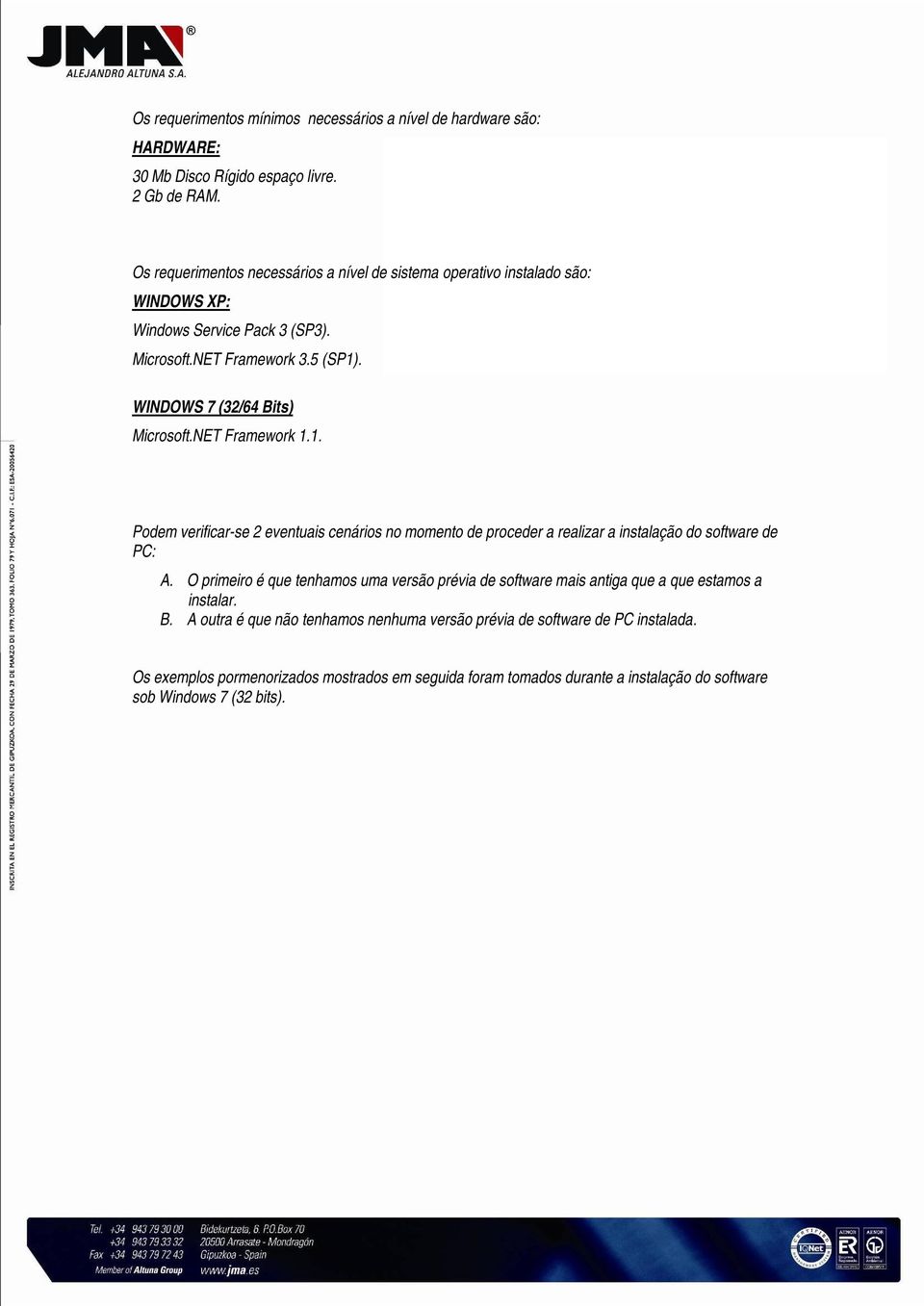 WINDOWS 7 (32/64 Bits) Microsoft.NET Framework 1.1. Podem verificar-se 2 eventuais cenários no momento de proceder a realizar a instalação do software de PC: A.