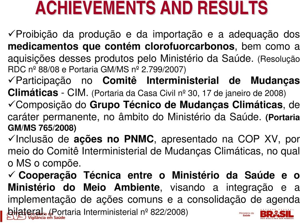 (Portaria da Casa Civil nº 30, 17 de janeiro de 2008) Composição do Grupo Técnico de Mudanças Climáticas, de caráter permanente, no âmbito do Ministério da Saúde.