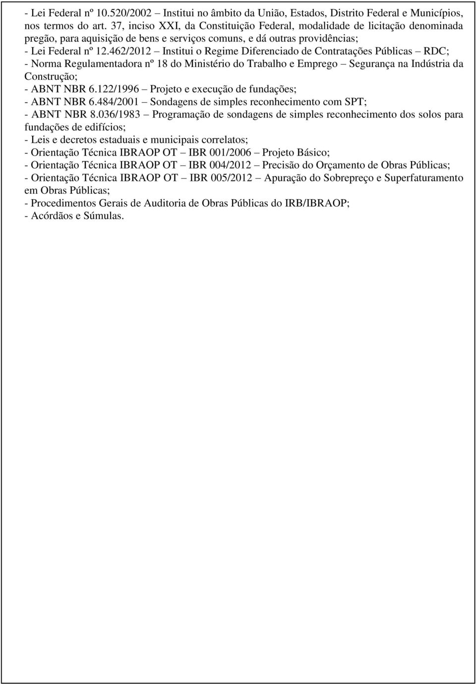 462/2012 Institui o Regime Diferenciado de Contratações Públicas RDC; - Norma Regulamentadora nº 18 do Ministério do Trabalho e Emprego Segurança na Indústria da Construção; - ABNT NBR 6.