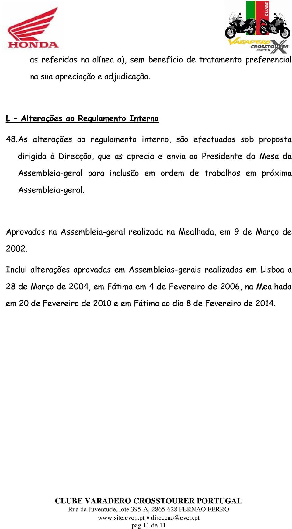 inclusão em ordem de trabalhos em próxima Assembleia-geral. Aprovados na Assembleia-geral realizada na Mealhada, em 9 de Março de 2002.