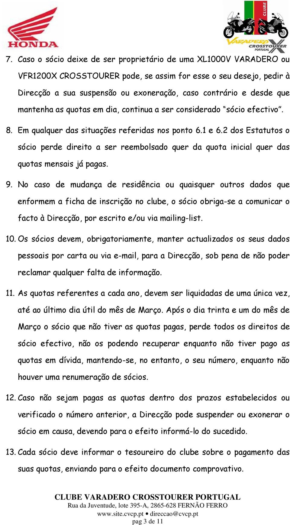 2 dos Estatutos o sócio perde direito a ser reembolsado quer da quota inicial quer das quotas mensais já pagas. 9.