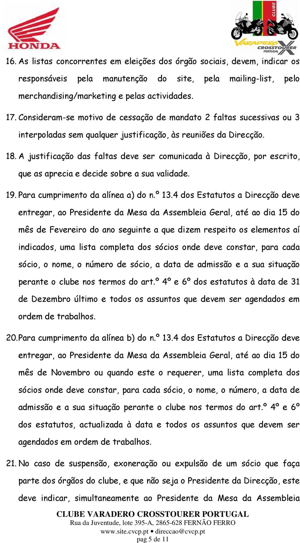 A justificação das faltas deve ser comunicada à Direcção, por escrito, que as aprecia e decide sobre a sua validade. 19. Para cumprimento da alínea a) do n.º 13.