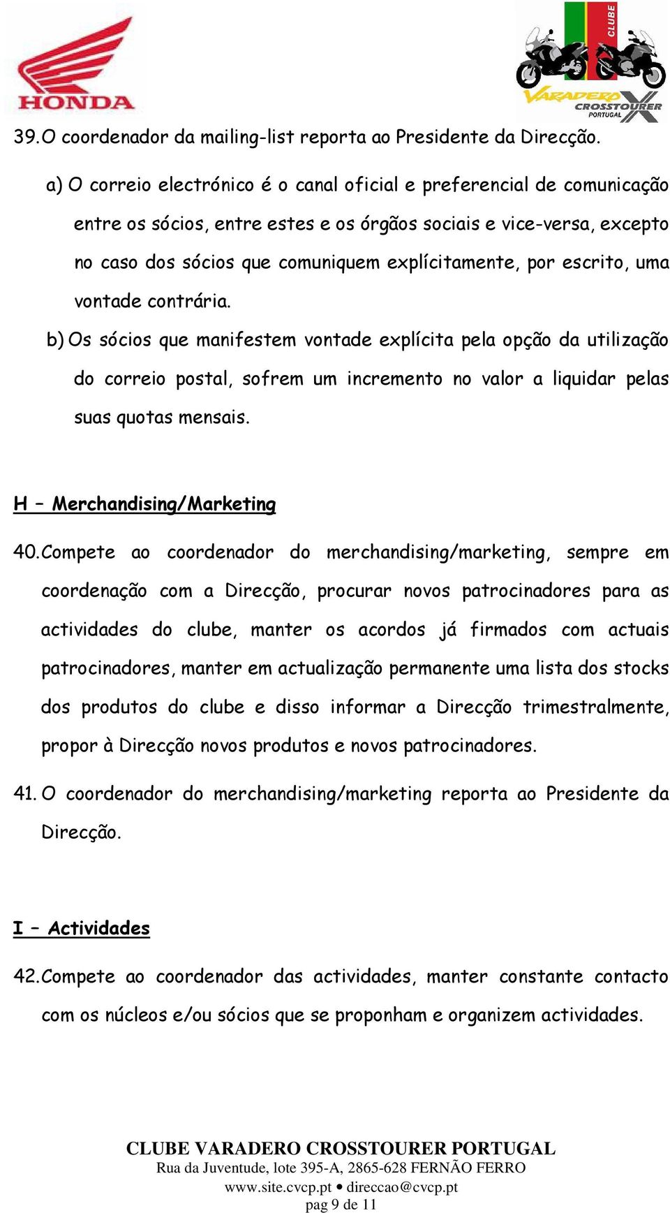 escrito, uma vontade contrária. b) Os sócios que manifestem vontade explícita pela opção da utilização do correio postal, sofrem um incremento no valor a liquidar pelas suas quotas mensais.