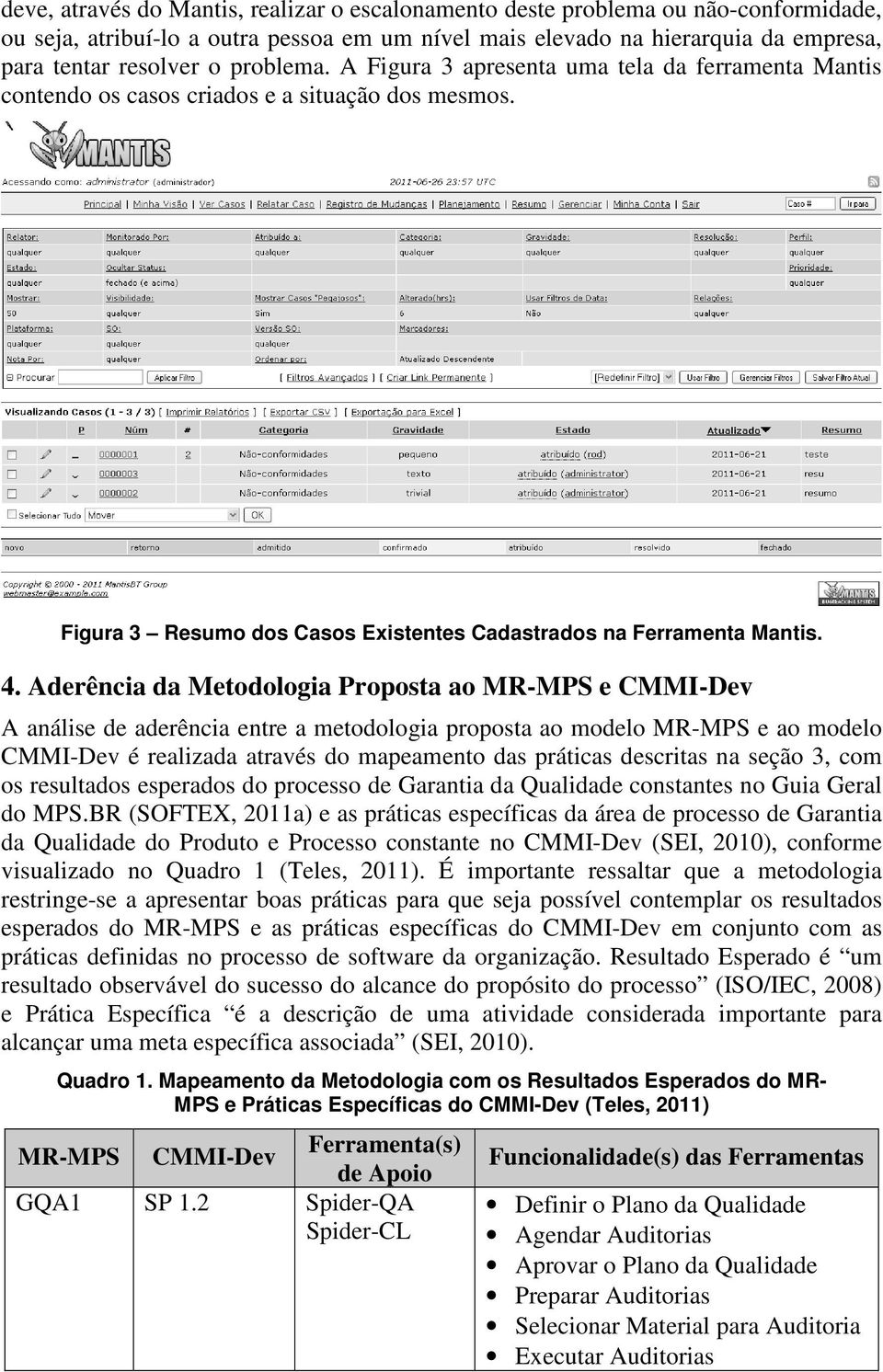 Aderência da Metodologia Proposta ao MR-MPS e CMMI-Dev A análise de aderência entre a metodologia proposta ao modelo MR-MPS e ao modelo CMMI-Dev é realizada através do mapeamento das práticas
