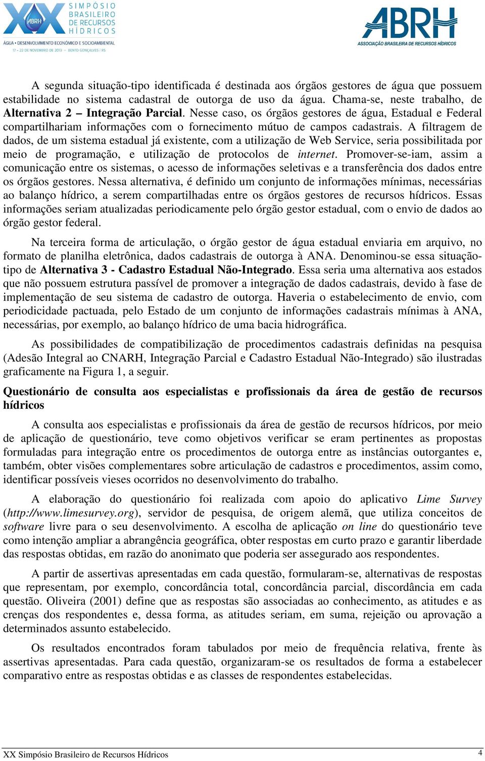 A filtragem de dados, de um sistema estadual já existente, com a utilização de Web Service, seria possibilitada por meio de programação, e utilização de protocolos de internet.