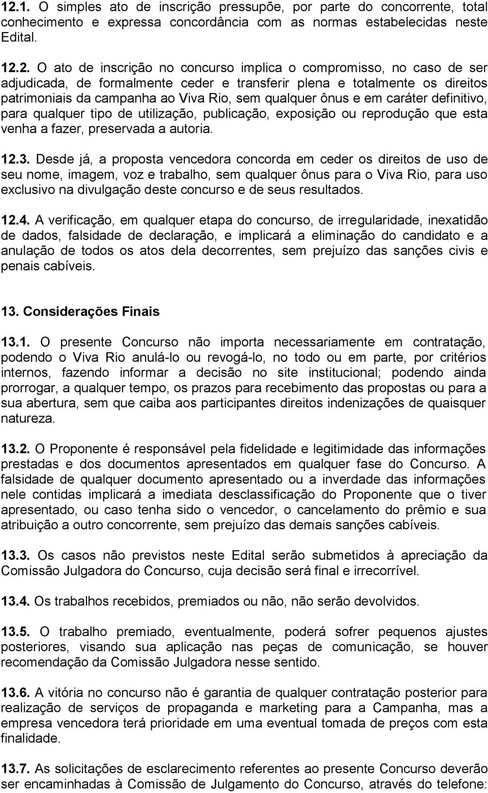 qualquer tipo de utilização, publicação, exposição ou reprodução que esta venha a fazer, preservada a autoria. 12.3.