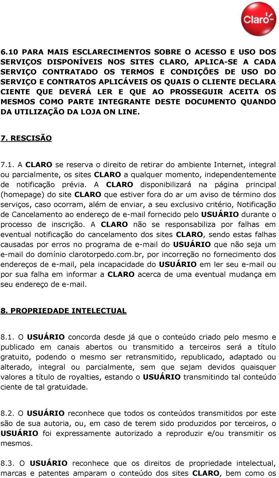 A CLARO se reserva o direito de retirar do ambiente Internet, integral ou parcialmente, os sites CLARO a qualquer momento, independentemente de notificação prévia.