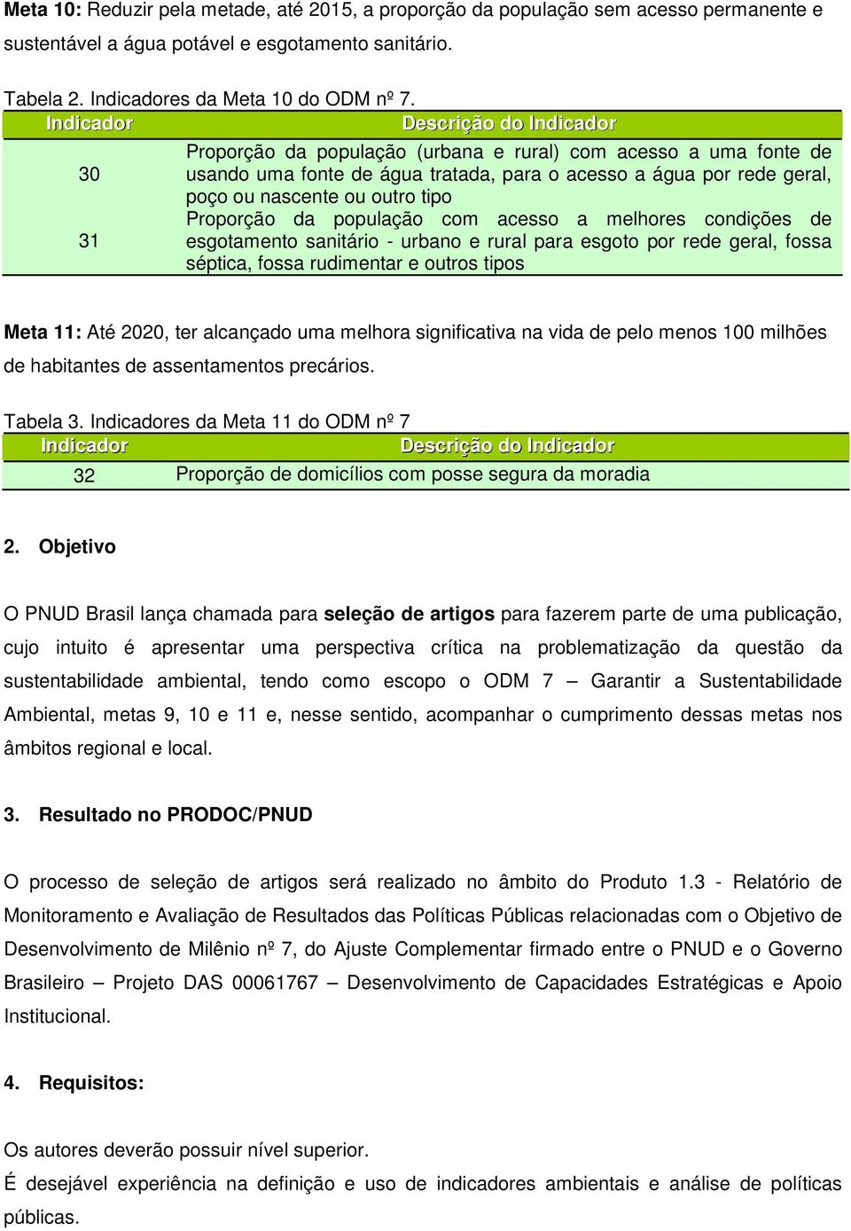 população com acesso a melhores condições de esgotamento sanitário - urbano e rural para esgoto por rede geral, fossa séptica, fossa rudimentar e outros tipos Meta 11: Até 2020, ter alcançado uma